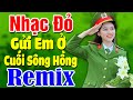 GỬI EM Ở CUỐI SÔNG HỒNG REMIX - Nhạc Đỏ Tiền Chiến Remix CĂNG VỠ CẢ LOA, Nhạc Cách Mạng Remix 2023