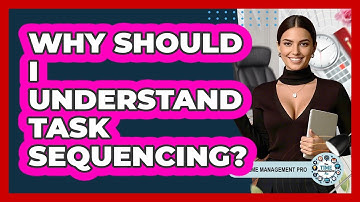 Why Should I Understand Task Sequencing?