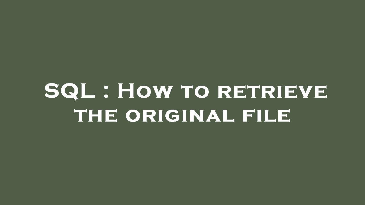 SQL : How to retrieve the original file - YouTube