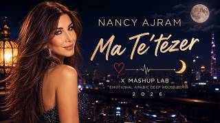 Nancy Ajram - Ma Te'tezer x Mashup Lab (Emotional Arabic Deep House Remix 2026) ❤️🌙
