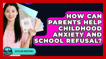 How Can Parents Help Childhood Anxiety And School Refusal? - Gen Alpha Adventures