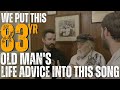 We put our 83 year old friends life advice into this song and the response has been extraordinary!