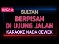 BERPISAH DI UJUNG JALAN - SULTAN - Karaoke Nada Cewek