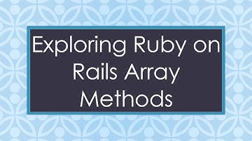 Exploring Ruby on Rails Array Methods