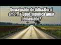 Adicción al amor…Y ¿qué significa amar demasiado?