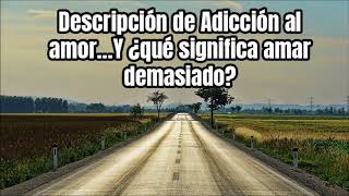 Adicción al amor…Y ¿qué significa amar demasiado?