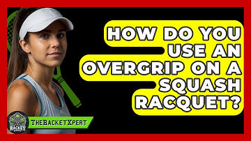 How Do You Use An Overgrip On A Squash Racquet? - The Racket Xpert
