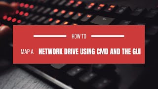 How to Map a Network Drive using CMD and the GUI