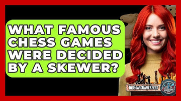 What Famous Chess Games Were Decided By A Skewer? - The Board Game Xpert