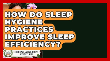 How Do Sleep Hygiene Practices Improve Sleep Efficiency? - Functional and Integrative Wellness Guru