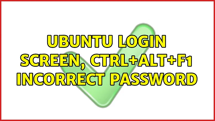 Ubuntu: Ubuntu login screen, ctrl+alt+f1 incorrect password