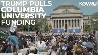 Trump pulling $400 million from Columbia University, canceling federal grants and contracts