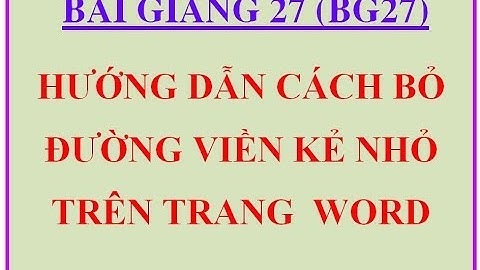BG27: Hướng dẫn cách xóa bỏ đường viền kẻ nhỏ bao quanh trang word 2007, 2010, 2013
