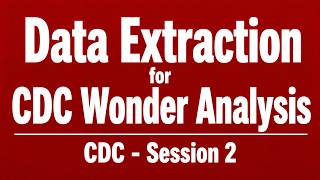 Data Extraction for CDC Wonder Analysis | CDC - Session 2
