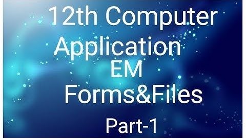 12TH  COMPUTER APPLICATION 8TH CHAPTER - PART-1: FORMS & FILES