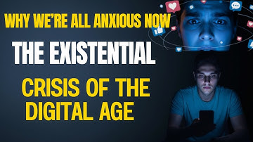 Why We’re All Anxious Now — The Existential Crisis of the Digital Age