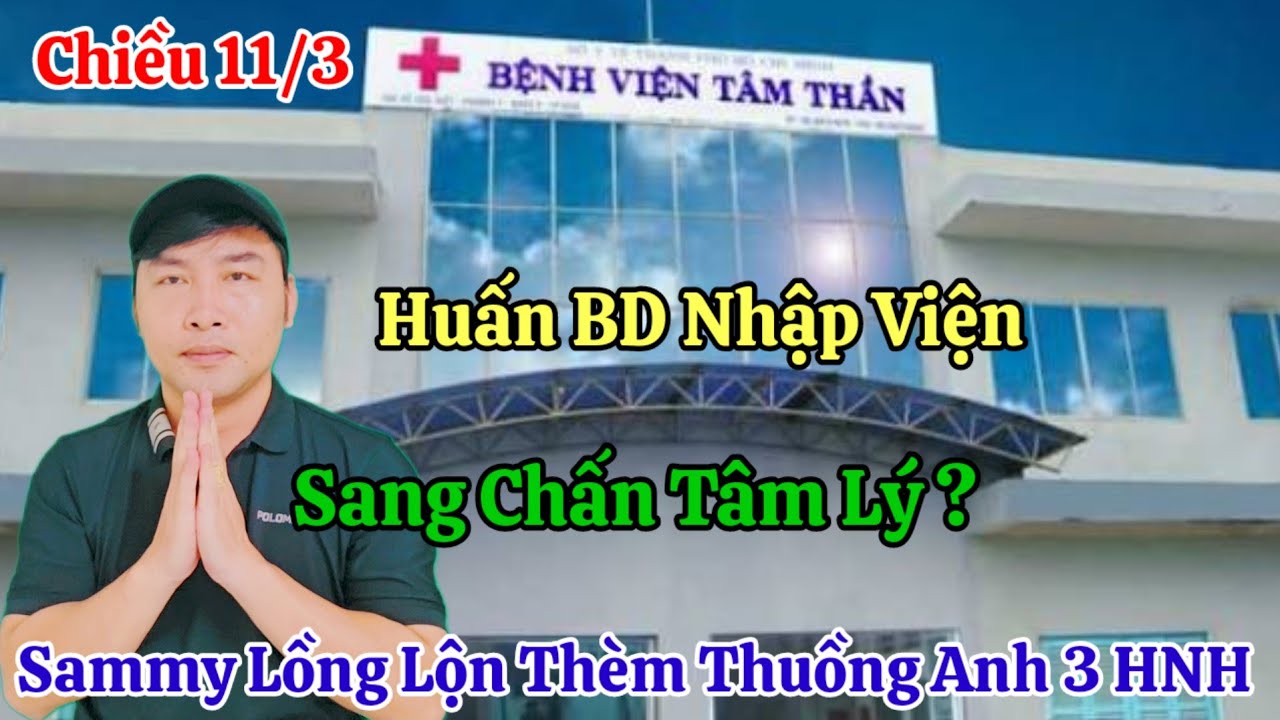 Chiều 11/3 Huấn BD Nhập Viện Sang Chấn Tâm Lý ? Sammy Lồng Lộn Khi Nhìn Thấy Anh 3 Và Vợ Hạnh Phúc