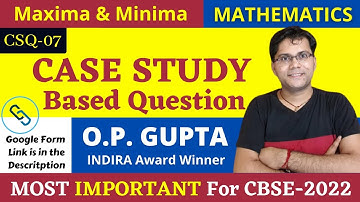 Case Study Question By O.P. GUPTA | Maxima & Minima Case Study for Class 12 Maths CBSE 2022 | CSQ-07