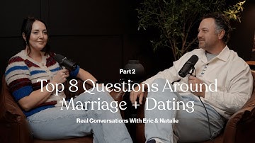 Top 8 Questions Around Marriage + Dating - Part 2 | Real Conversations With Eric and Natalie