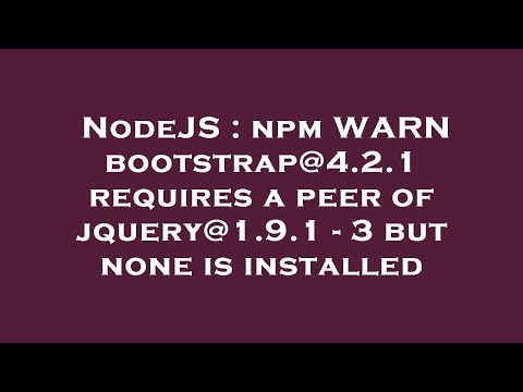 NodeJS : npm WARN bootstrap@4.2.1 requires a peer of jquery@1.9.1 - 3 but none is installed
