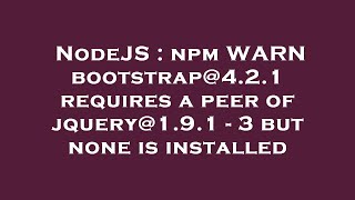 NodeJS : npm WARN bootstrap@4.2.1 requires a peer of jquery@1.9.1 - 3 but none is installed
