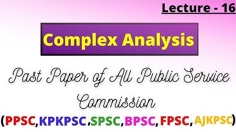 past paper of all public service commission (PPSC,KPKPSC,SPSC,BPSC,FPSC & AJKPSC) , Complex Analysis