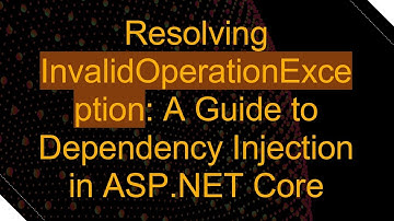 Resolving InvalidOperationException: A Guide to Dependency Injection in ASP.NET Core