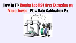 How to Fix Bambu Lab H2C Over Extrusion on Prime Tower - Flow Rate Calibration Fix