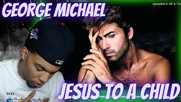 FIRST TIME HEARING | GEORGE MICHAEL - JESUS TO A CHILD | REACTION