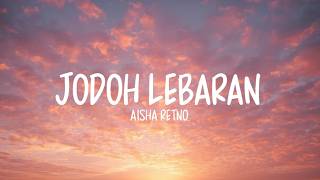Aisha Retno - Jodoh Lebaran (LIRIK LAGU)