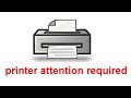 How to fix the the printer requires your attention error