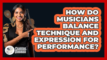 How Do Musicians Balance Technique And Expression For Performance? - Classical Serenade