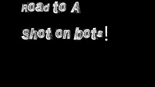 Road To A Shot On Bots