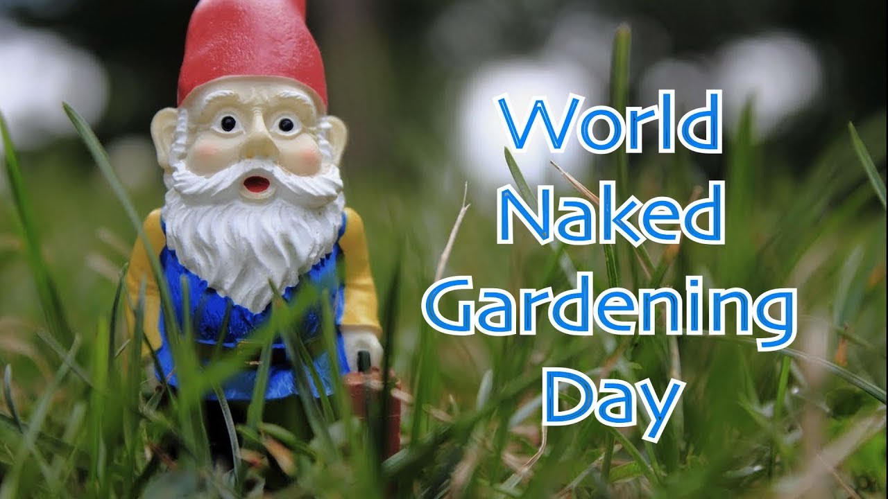 World Naked Gardening Day Youtube