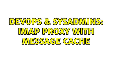 DevOps & SysAdmins: Imap proxy with message cache