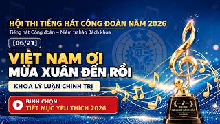 [06/21] Khoa Lý luận chính trị | Việt Nam ơi mùa xuân đến rồi | Bình chọn 2026 Update