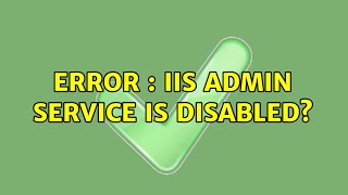 Error : IIS Admin Service is disabled (2 Solutions!!)