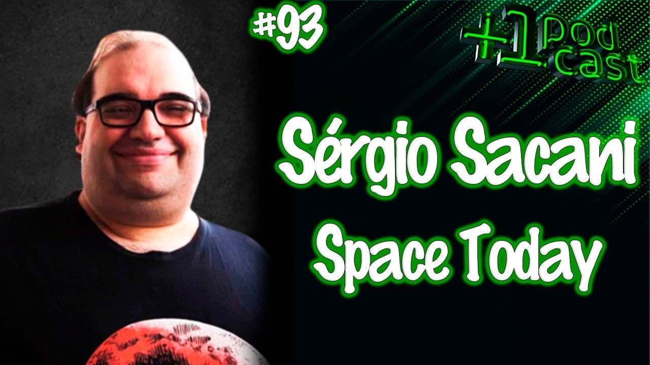 SÉRGIO SACANI - SPACE TODAY | +1 PODCAST #93