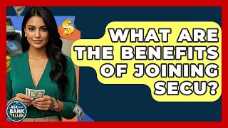 What Are The Benefits Of Joining Secu? - Ask Your Bank Teller