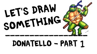 Lets Draw Something - Donatello - Part 1