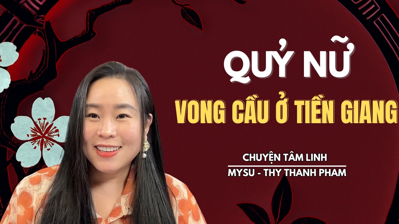 CHUYỆN MA KHÔNG QUẢNG CÁO: Quỷ Nữ Vong Cầu Ở Tiền Giang - Chuyện Tâm Linh | MySu Thy Thanh Pham
