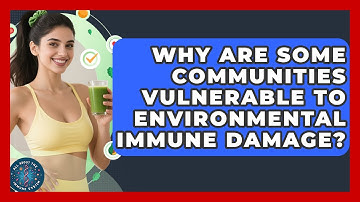 Why Are Some Communities Vulnerable To Environmental Immune Damage? - All About the Immune System