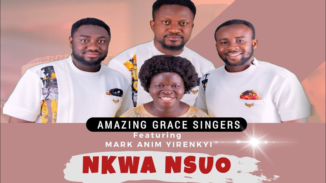Nkwa Nsuo_Amazing Grace Singers Ft Mark Anim Yirenkyi