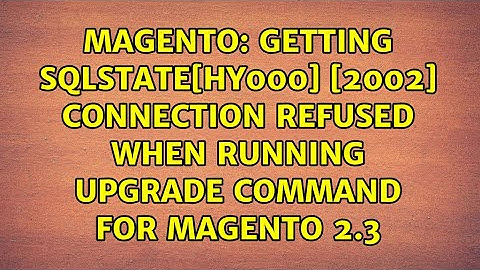 Getting SQLSTATE[HY000] [2002] Connection refused when running upgrade command for Magento 2.3