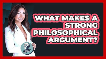 What Makes A Strong Philosophical Argument? - Philosophy Beyond