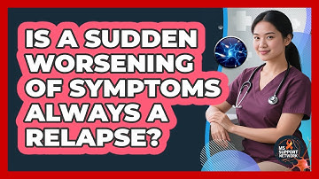 Is a Sudden Worsening of Symptoms Always a Relapse?
