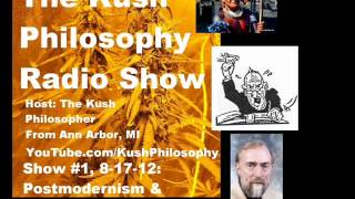 1/2 - Show 1: Postmodernism and Cannabis Consciousness 8-17-12. The Kush Philosophy Radio Show