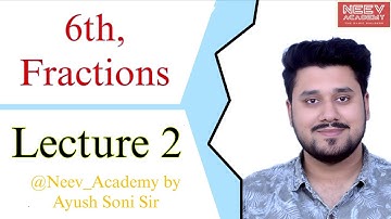 Class 6 Fractions – Lecture 2 | Basics to Advanced | @neev_academy | By Ayush Soni Sir