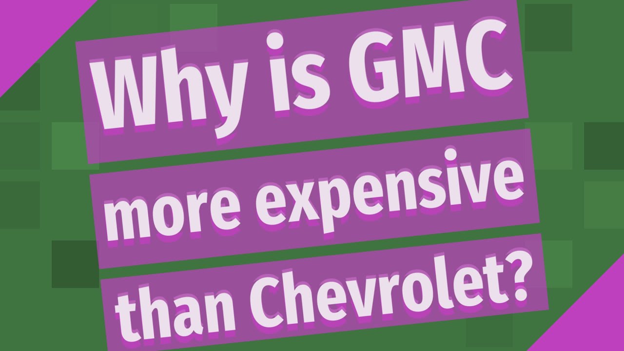 Why is GMC more expensive than Chevrolet? YouTube