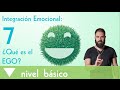 7. Integración emocional: ¿Qué es el Ego?